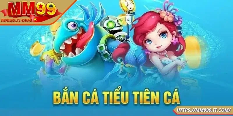 Bắn cá Tiểu Tiên Cá thu hút người chơi ngay từ lần đầu trải nghiệm
