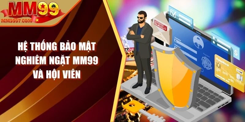 Hệ thống bảo mật nghiêm ngặt MM99 và hội viên