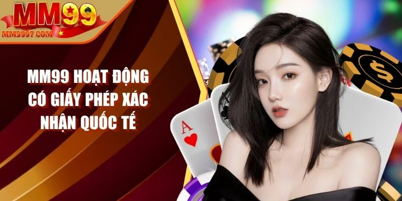 MM99 hoạt động có giấy phép xác nhận quốc tế