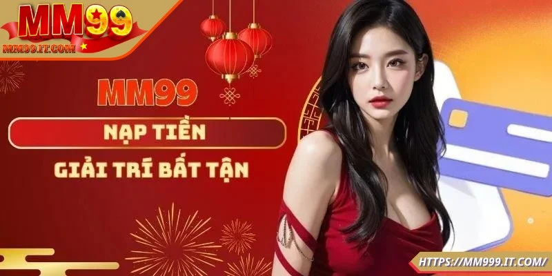 Tìm hiểu về các điều kiện để nạp tiền MM99